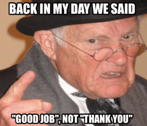 Back in my day - Good Job Meme